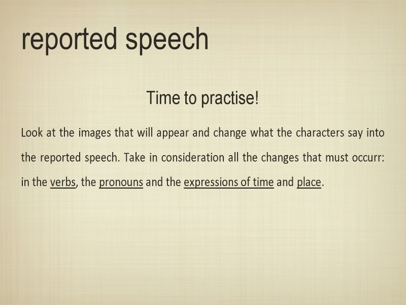 reported speech Time to practise! Look at the images that will appear and change